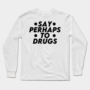 Say Perhaps To Drugs (black) Long Sleeve T-Shirt